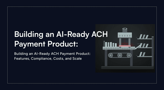 Building an AI-Ready ACH Payment Product: Features, Compliance, Costs, and Scale