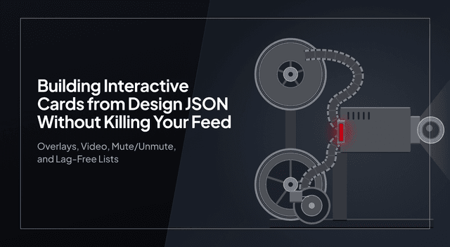 Building Interactive Cards from Design JSON Without Killing Your Feed: Overlays, Video, Mute/Unmute, and Lag-Free Lists