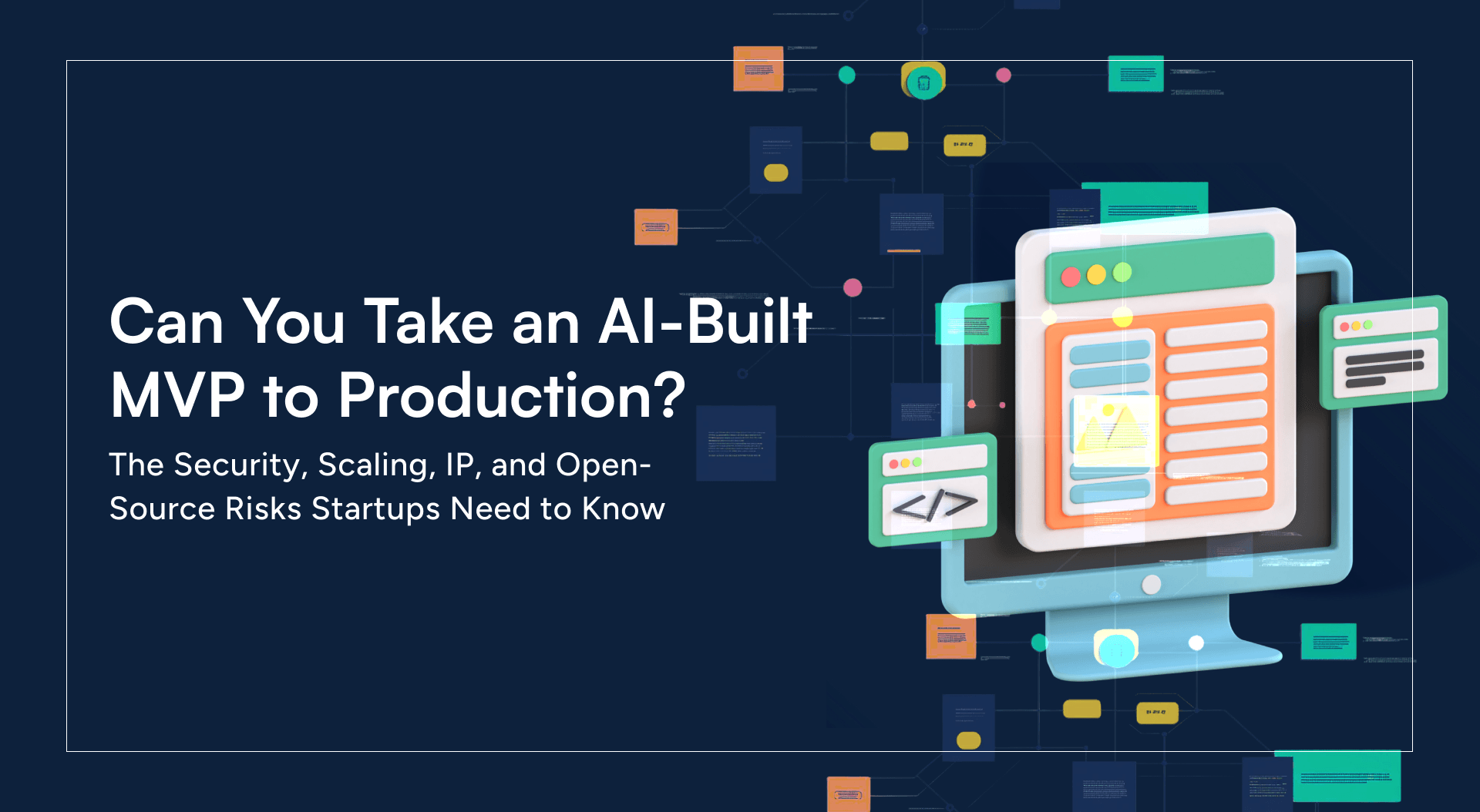 Can You Take an AI-Built MVP to Production? The Security, Scaling, IP, and Open-Source Risks Startups Need to Know