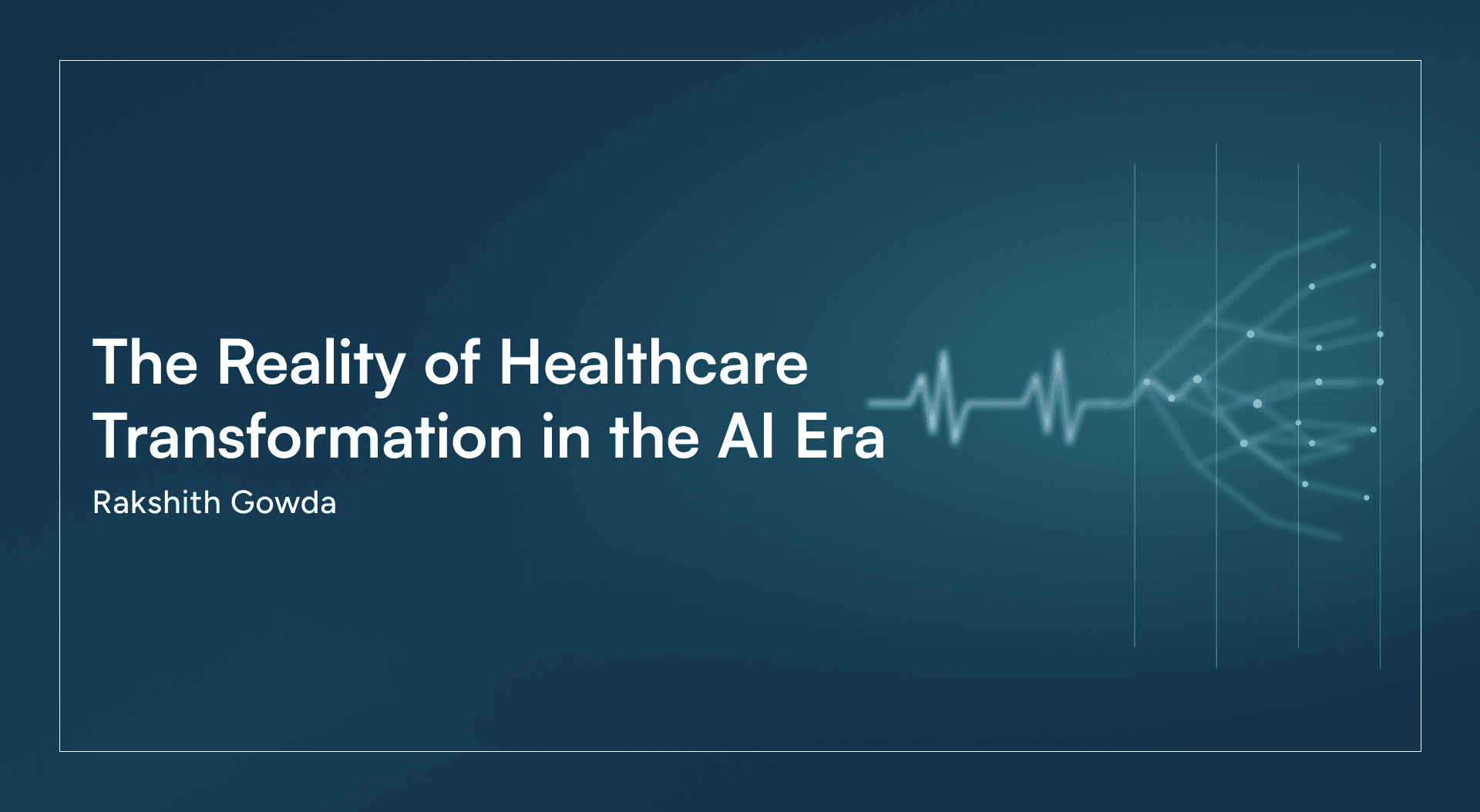 The Reality of Healthcare Transformation in the AI Era - Rakshith Gowda