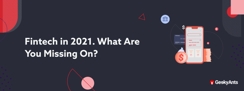Fintech in 2021: What Are You Missing On?